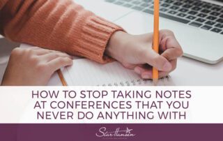 How to Stop Taking Notes at Conferences that You Never Do Anything With