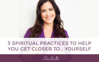 3 Spiritual Practices to Help You Get Closer to yourself