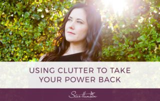 Using Clutter to Take Your Power Back