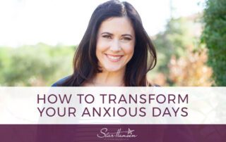 How to Transform Your Anxious Days