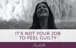 Its Not Your Job to Feel Guilty