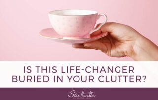 Is This Life-Changer Buried in Your Clutter?