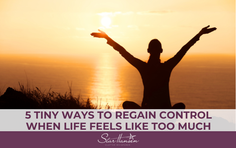 5 Tiny Ways to Regain Control When Life Feels Like Too Much