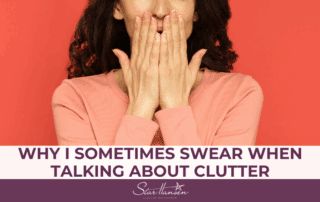 Why I SOMETIMES SWEAR WHEN TALKING ABOUT CLUTTER