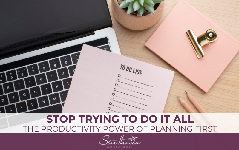 STOP TRYING TO DO IT ALL tHE PRODUCTIVITY POWER OF PLANNING FIRST