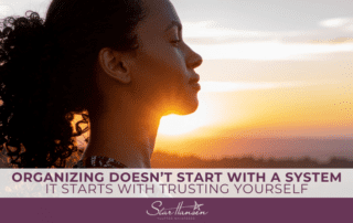 ORGANIZING DOESN’T START WITH A SYSTEM IT STARTS WITH TRUSTING YOURSELF