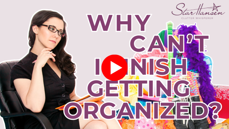why can't finish getting organized 